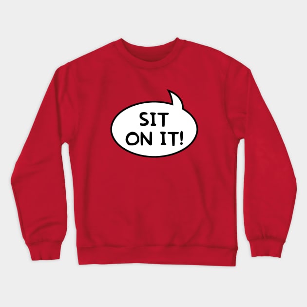 "Sit on It!" Word Balloon Crewneck Sweatshirt by GloopTrekker